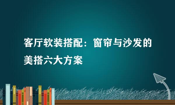 客厅软装搭配:窗帘与沙发的美搭六大方案