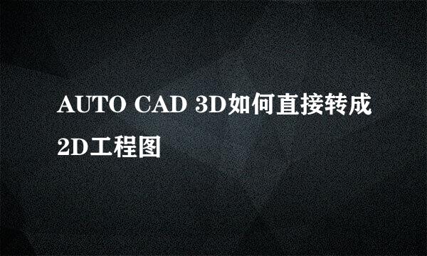 AUTO CAD 3D如何直接转成2D工程图