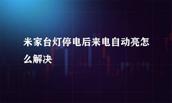米家台灯停电后来电自动亮怎么解决