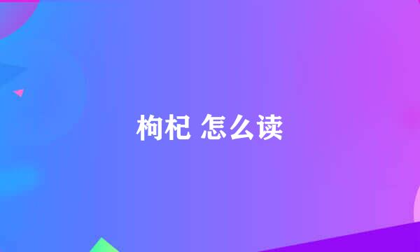 枸杞 怎么读