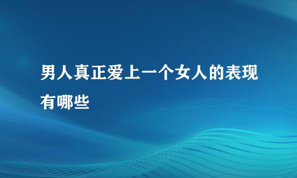 男人真正爱上一个女人的表现有哪些
