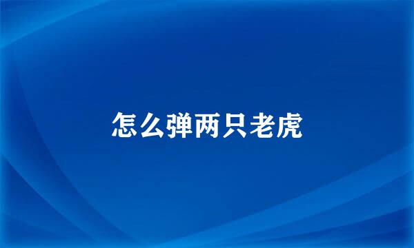 怎么弹两只老虎