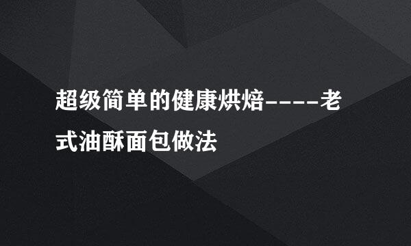 超级简单的健康烘焙----老式油酥面包做法