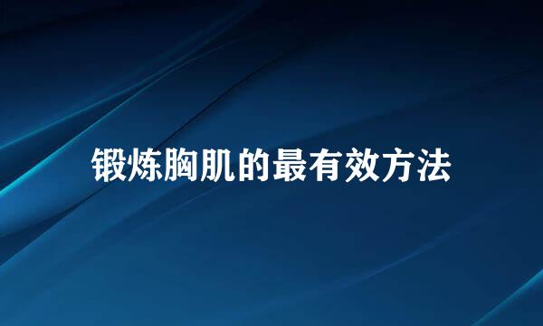 锻炼胸肌的最有效方法
