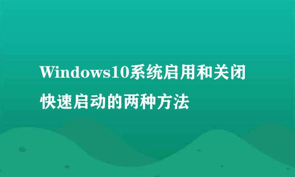 Windows10系统启用和关闭快速启动的两种方法