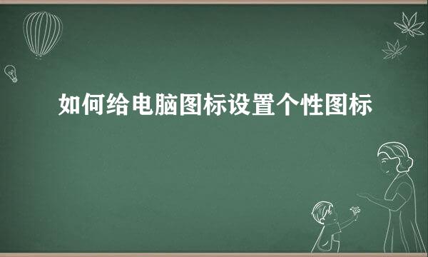 如何给电脑图标设置个性图标