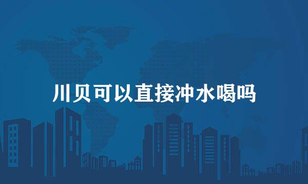 川贝可以直接冲水喝吗