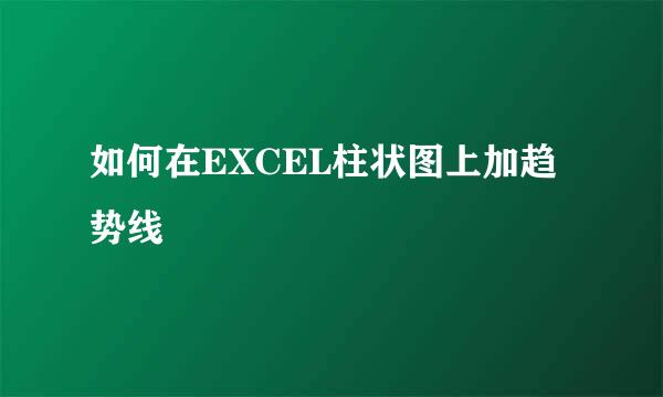 如何在EXCEL柱状图上加趋势线