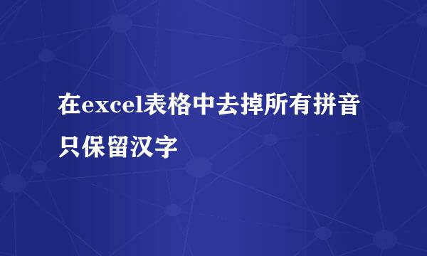 在excel表格中去掉所有拼音只保留汉字