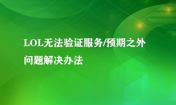 LOL无法验证服务/预期之外问题解决办法