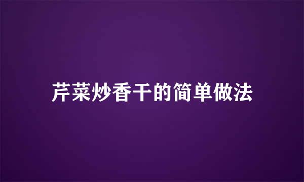 芹菜炒香干的简单做法