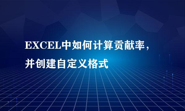 EXCEL中如何计算贡献率，并创建自定义格式