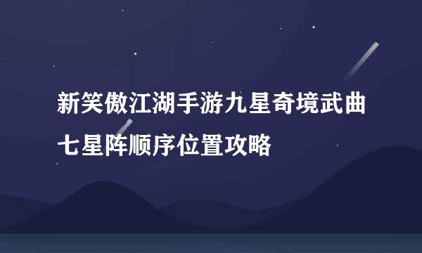 新笑傲江湖手游九星奇境武曲七星阵顺序位置攻略