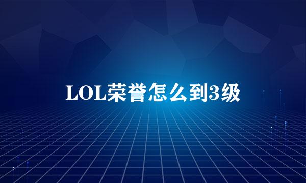 LOL荣誉怎么到3级