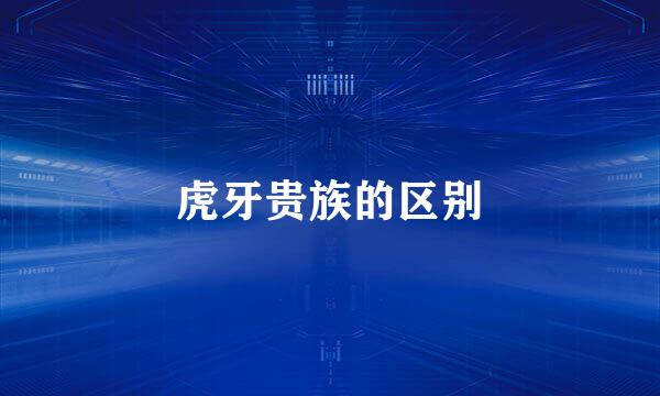 虎牙贵族的区别