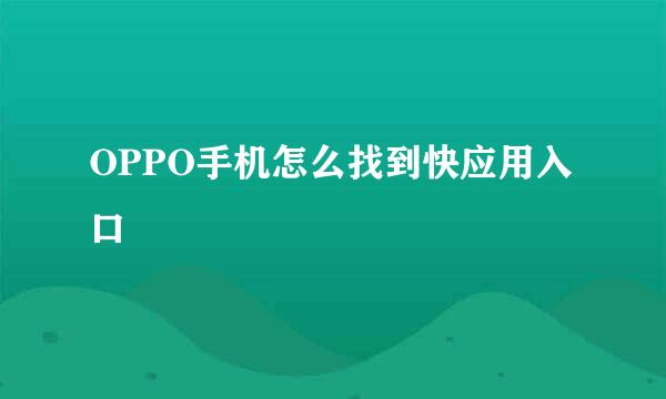 OPPO手机怎么找到快应用入口