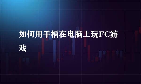 如何用手柄在电脑上玩FC游戏