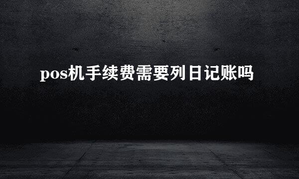 pos机手续费需要列日记账吗