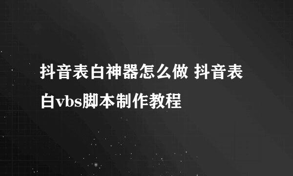 抖音表白神器怎么做 抖音表白vbs脚本制作教程