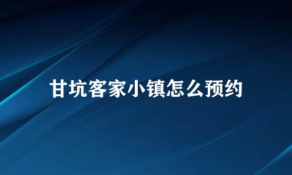 甘坑客家小镇怎么预约