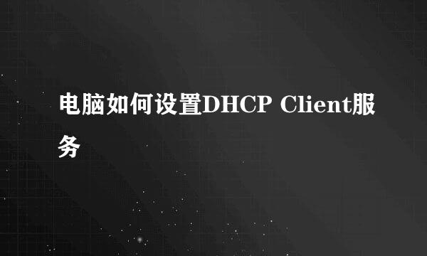 电脑如何设置DHCP Client服务