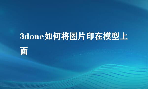 3done如何将图片印在模型上面