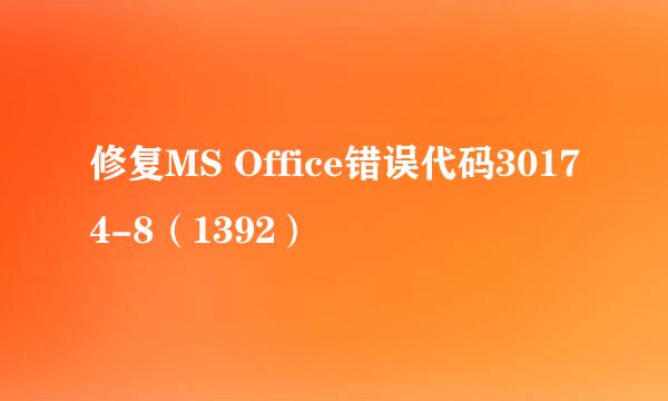 修复MS Office错误代码30174-8(1392)