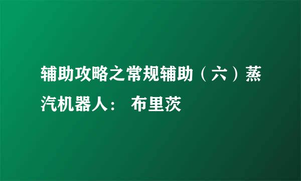 辅助攻略之常规辅助（六）蒸汽机器人： 布里茨