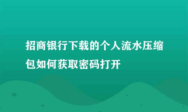 招商银行下载的个人流水压缩包如何获取密码打开