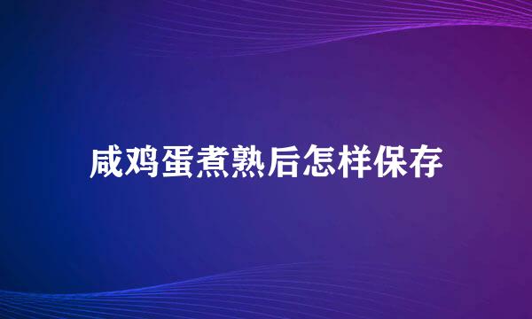 咸鸡蛋煮熟后怎样保存