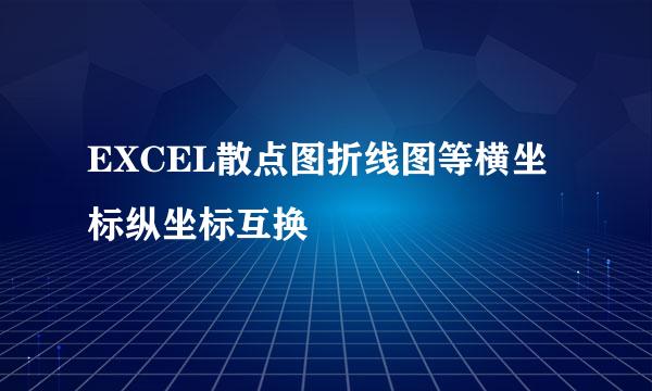 EXCEL散点图折线图等横坐标纵坐标互换