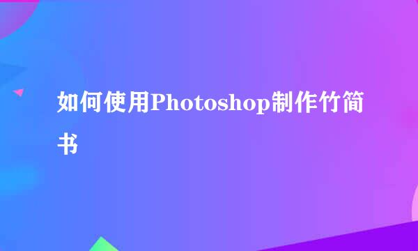 如何使用Photoshop制作竹简书