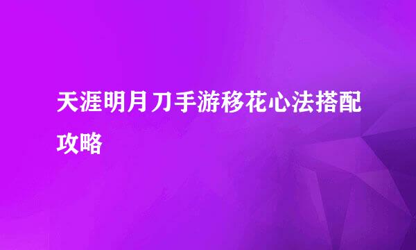 天涯明月刀手游移花心法搭配攻略