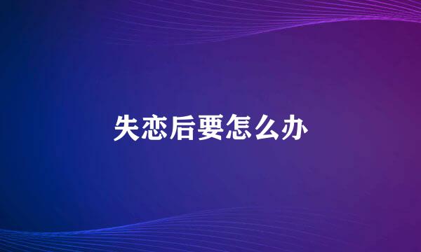 失恋后要怎么办