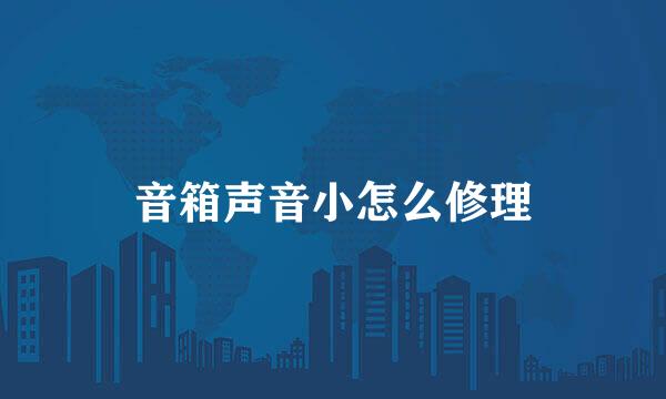音箱声音小怎么修理