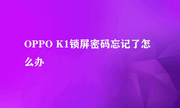 OPPO K1锁屏密码忘记了怎么办
