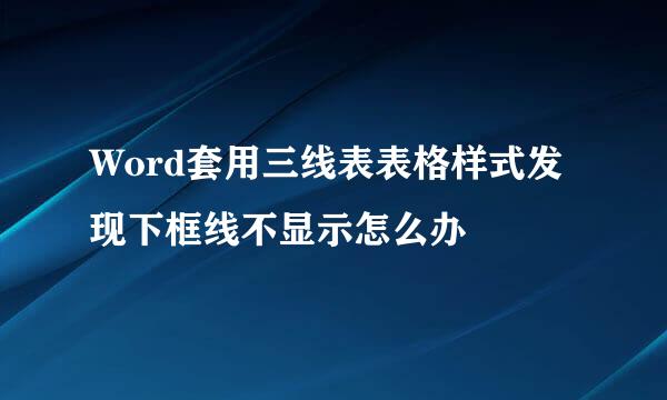 Word套用三线表表格样式发现下框线不显示怎么办