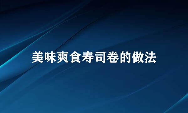 美味爽食寿司卷的做法