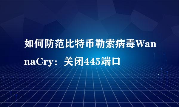 如何防范比特币勒索病毒WannaCry：关闭445端口