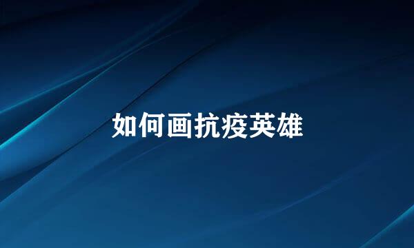 如何画抗疫英雄