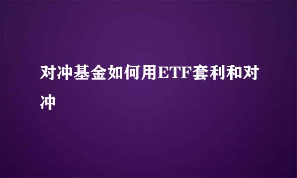对冲基金如何用ETF套利和对冲