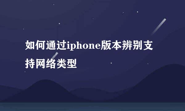 如何通过iphone版本辨别支持网络类型