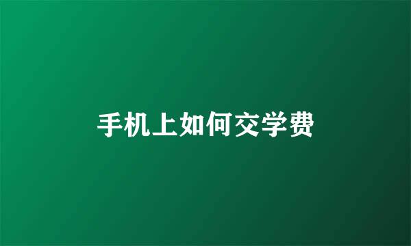 手机上如何交学费
