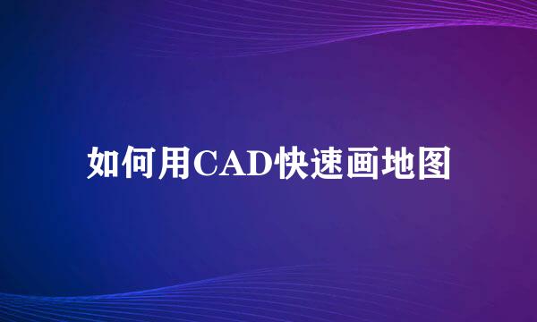 如何用CAD快速画地图