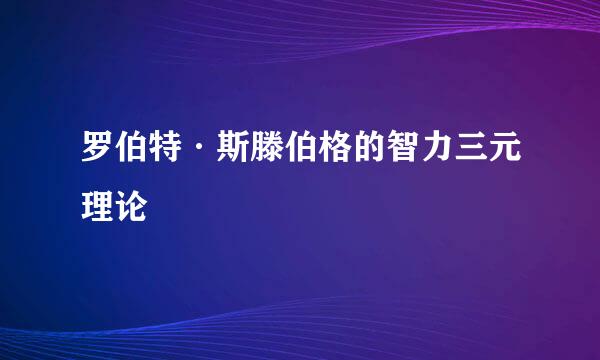 罗伯特·斯滕伯格的智力三元理论