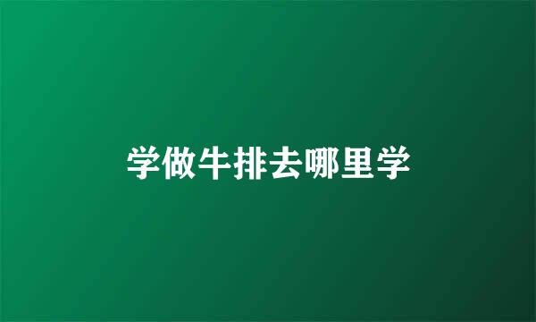 学做牛排去哪里学