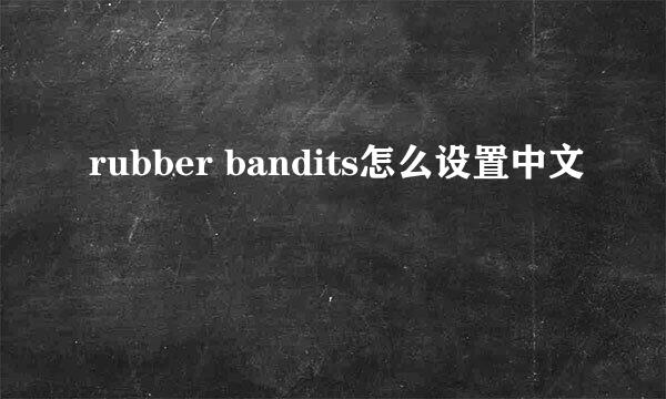 rubber bandits怎么设置中文