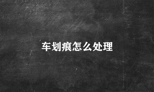 车划痕怎么处理