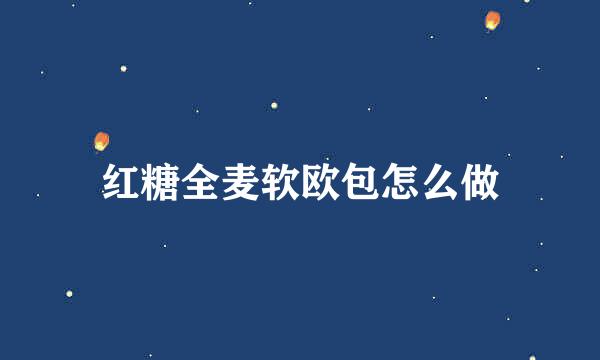红糖全麦软欧包怎么做