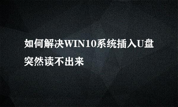 如何解决WIN10系统插入U盘突然读不出来